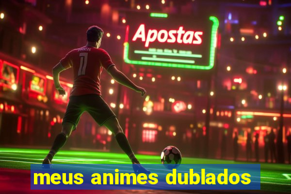 meus animes dublados